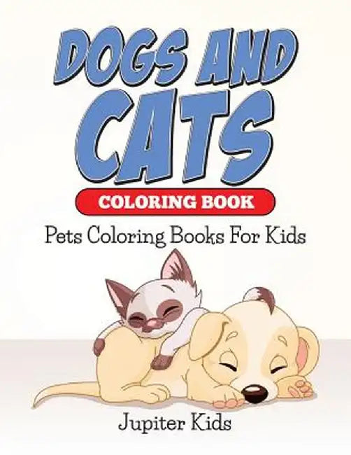 Dogs and Cats Coloring Book: Pets Coloring Books for Kids by Jupiter Kids
