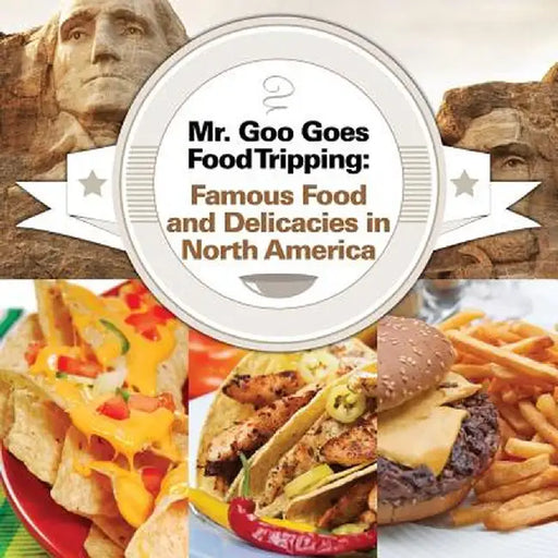 Mr. Goo Goes Food Tripping: Famous Food and Delicacies in North America by Baby Professor