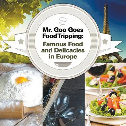 Mr. Goo Goes Food Tripping: Famous Food and Delicacies in Europe by Baby Professor