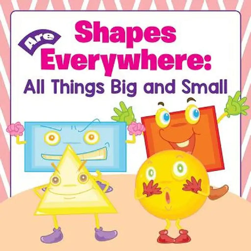 Shapes Are Everywhere: All Things Big and Small by Baby Professor
