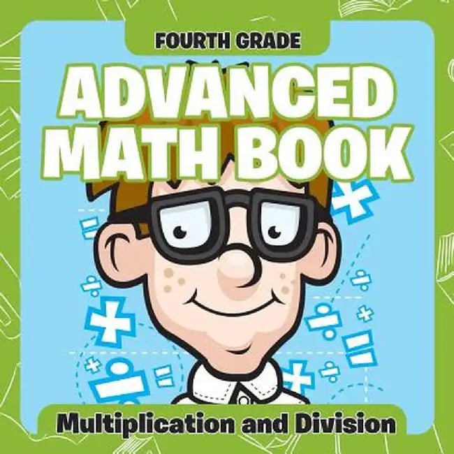 Fourth Grade Advanced Math Books: Multiplication and Division by Baby Professor