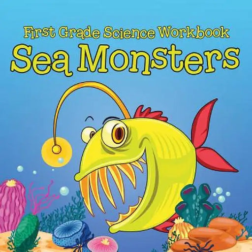 First Grade Science Workbook: Sea Monsters by Baby Professor
