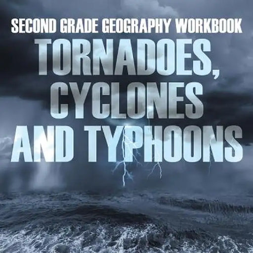 Second Grade Geography Workbook: Tornadoes, Cyclones and Typhoons by Baby Professor