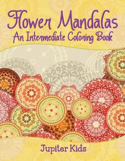 Flower Mandalas (an Intermediate Coloring Book) by Jupiter Kids