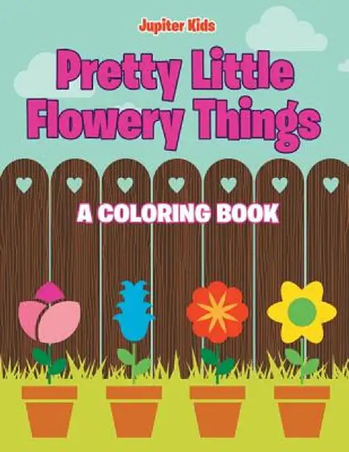 Pretty Little Flowery Things (a Coloring Book) by Jupiter Kids