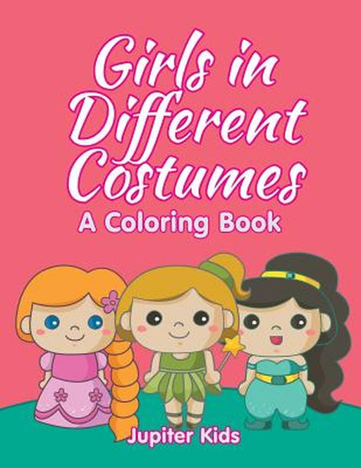 Girls in Different Costumes (a Coloring Book) by Jupiter Kids