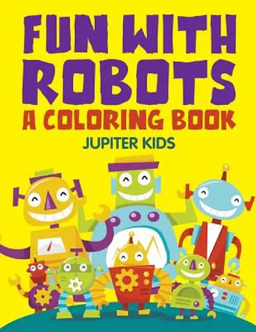 Fun with Robots (a Coloring Book) by Jupiter Kids
