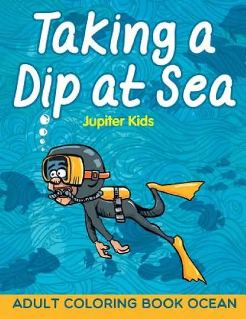 Taking a Dip at Sea: Adult Coloring Book Ocean by Jupiter Kids