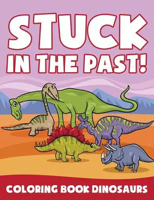Stuck in the Past!: Coloring Book Dinosaurs by Jupiter Kids