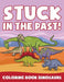 Stuck in the Past!: Coloring Book Dinosaurs by Jupiter Kids
