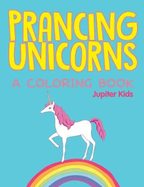 Prancing Unicorns (a Coloring Book) by Jupiter Kids