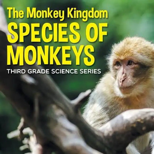 The Monkey Kingdom (Species of Monkeys): 3rd Grade Science Series by Baby Professor