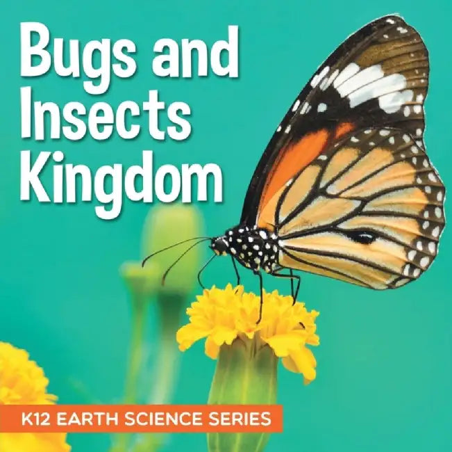 Bugs and Insects Kingdom: K12 Earth Science Series by Baby Professor