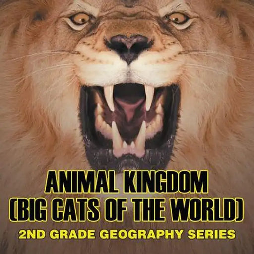 Animal Kingdom (Big Cats of the World): 2nd Grade Geography Series by Baby Professor
