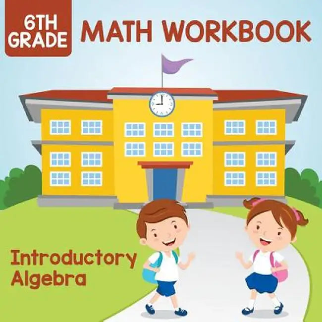6th Grade Math Workbook: Introductory Algebra by Baby Professor