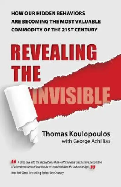 Revealing the Invisible: How Our Hidden Behaviors Are Becoming the Most Valuable Commodity of the 21st Century by Thomas Koulopoulos