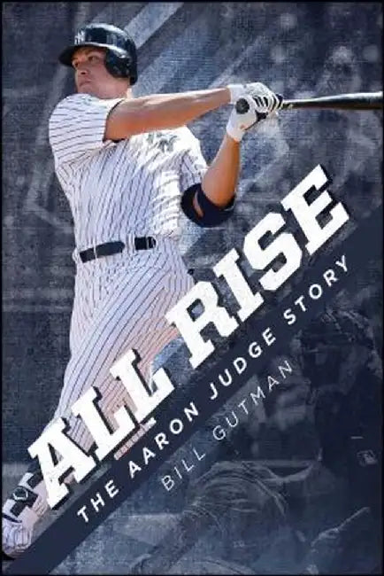All Rise - The Aaron Judge Story by Bill Gutman