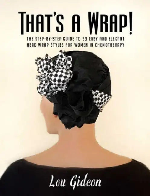 That's a Wrap!: The Step-By-Step Guide to 29 Easy and Elegant Head Wrap Styles for Women in Chemotherapy by Lou Gideon