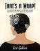 That's a Wrap!: The Step-By-Step Guide to 29 Easy and Elegant Head Wrap Styles for Women in Chemotherapy by Lou Gideon