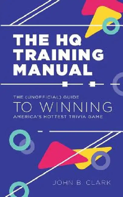 The HQ Training Manual: The (Unofficial) Guide to Winning America's Hottest Trivia Game by John B. Clark