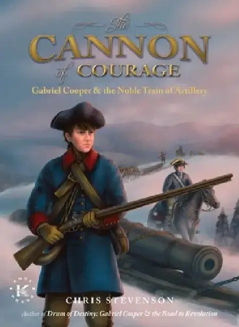 The Cannon of Courage: Gabriel Cooper & the Noble Train of Artillery by Chris Stevenson