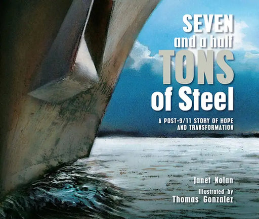 Seven and a Half Tons of Steel: A Post-9/11 Story of Hope and Transformation by Janet Nolan