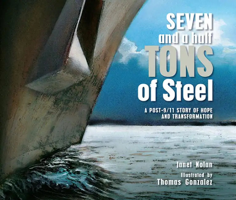 Seven and a Half Tons of Steel: A Post-9/11 Story of Hope and Transformation by Janet Nolan