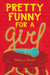 Pretty Funny for a Girl by Rebecca Elliott