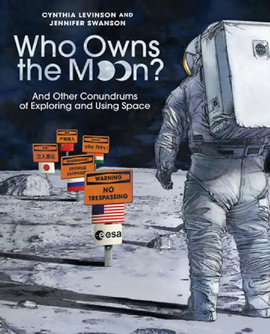 Who Owns the Moon?: And Other Conundrums of Exploring and Using Space by Cynthia Levinson
