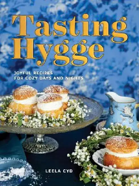 Tasting Hygge: Joyful Recipes for Cozy Days and Nights by Leela Cyd