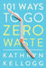 101 Ways to Go Zero Waste by Kathryn Kellogg