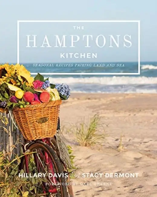 The Hamptons Kitchen: Seasonal Recipes Pairing Land and Sea by Hillary Davis, Stacy Dermont, Gael Greene