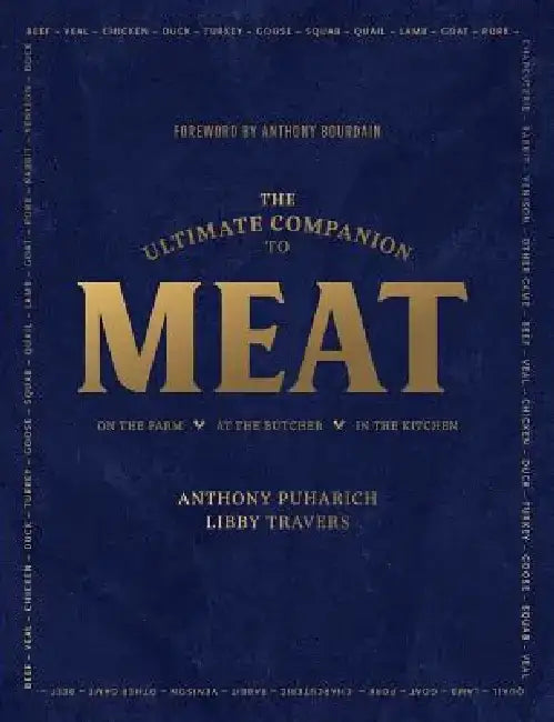 The Ultimate Companion to Meat: On the Farm, at the Butcher, in the Kitchen by Anthony Puharic