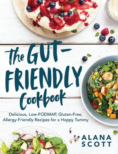 The Gut-Friendly Cookbook: Delicious Low-Fodmap, Gluten-Free, Allergy-Friendly Recipes for a Happy Tummy by Alana Scott