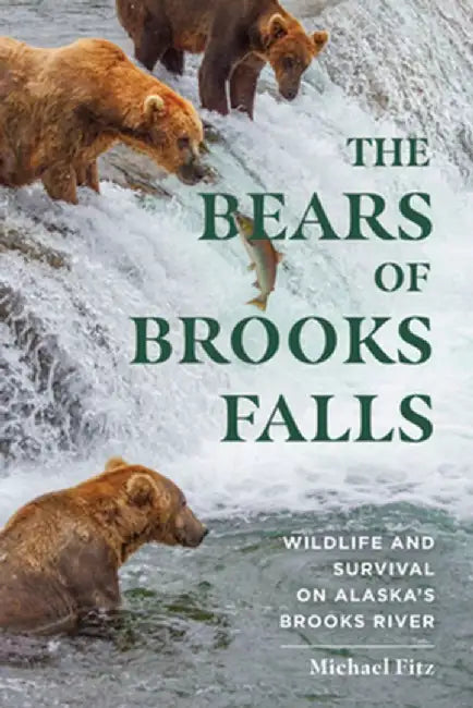 The Bears of Brooks Falls: Wildlife and Survival on Alaska's Brooks River by Mike Fitz