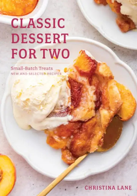 Classic Dessert for Two: Small-Batch Treats, New and Selected Recipes by Christina Lane
