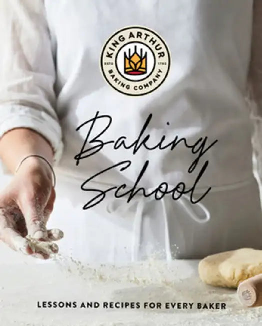 The King Arthur Baking School: Lessons and Techniques from the Baker's Classroom by King Arthur Baking Company