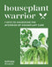 Houseplant Warrior: 7 Keys to Unlocking the Mysteries of Houseplant Care by Raffaele Di Lallo