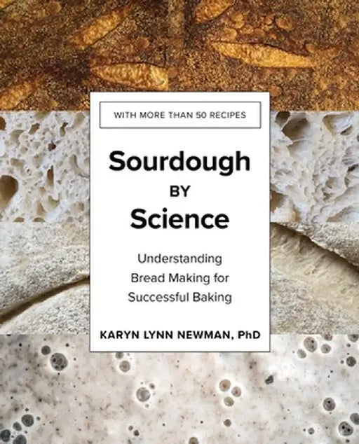 Sourdough Science: Understanding Bread Making for Successful Baking by Karyn Lnn Newman
