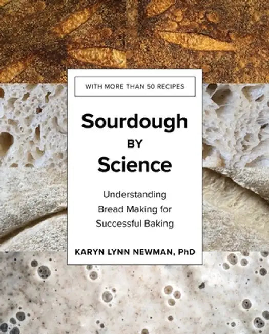 Sourdough Science: Understanding Bread Making for Successful Baking by Karyn Lnn Newman