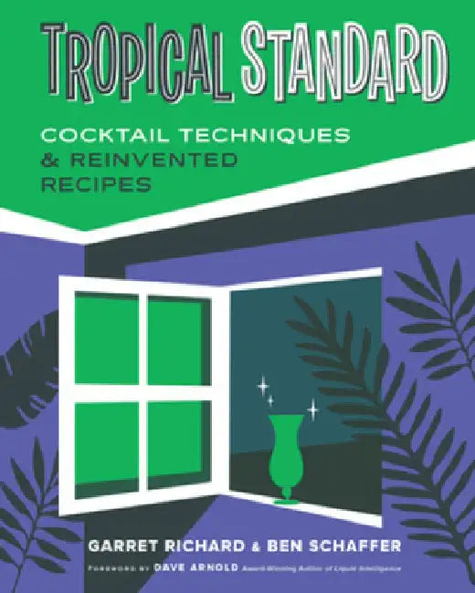 Tropical Standard: Cocktail Techniques & Reinvented Recipes by Richard Garret