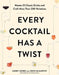 Every Cocktail Has a Twist: 25 Classic Drinks, More Than 200 Recipes by Carey Jones