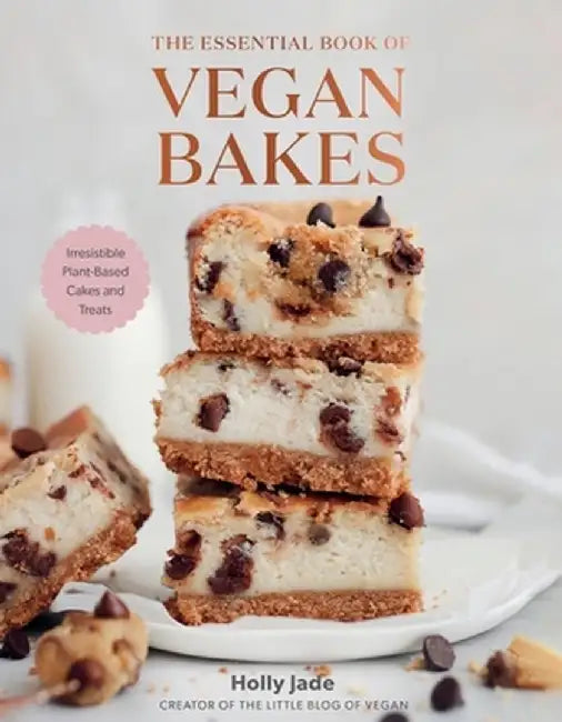 The Essential Book of Vegan Bakes: Irresistible Plant-Based Cakes and Treats by Holly Jade