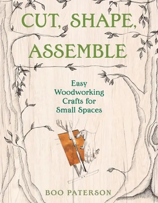Cut, Shape, Assemble: Easy Woodworking Crafts for Small Spaces by Boo Paterson