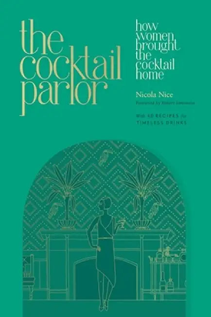 The Cocktail Parlor: How Women Brought the Cocktail Home by Nicola Nice