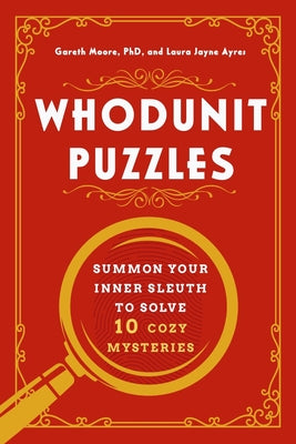 Whodunit Puzzles: Summon Your Inner Sleuth to Solve 10 Cozy Mysteries by Laura Jayne Ayres