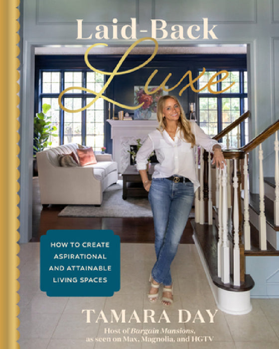 Laid-Back Luxe: How to Create Aspirational and Attainable Living Spaces by Tamara Day