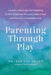 Parenting Through Play: Creative Strategies for Building Better Behavior, Deeper Connection, and Positive Communication by Kim Van Dusen