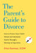 The Parent's Guide to Divorce: How to Protect Your Child's Mental and Emotional Health Through a Breakup or Separation by Erica Komisar
