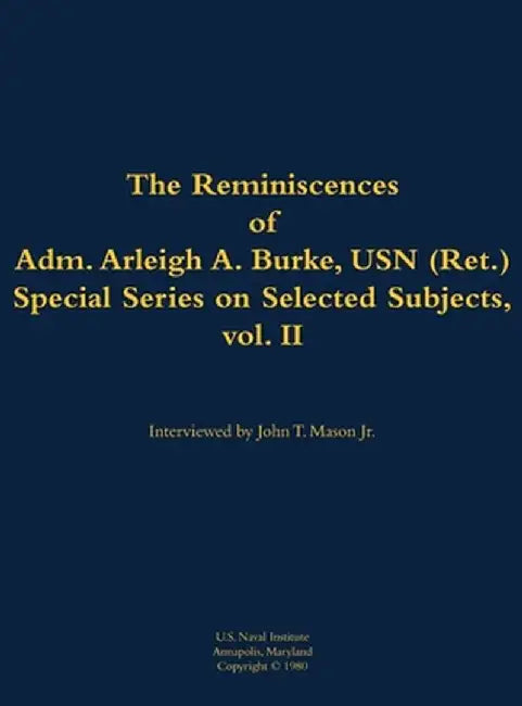 Reminiscences of Adm. Arleigh A. Burke, USN (Ret.), Special Series on Selected Subjects, vol. 2 by Arleigh a. Burke